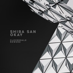 Shiba San - OKAY (Cloverdale Rework)