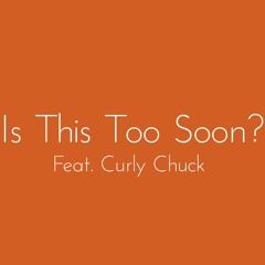 Is This Too Soon? (Feat. Curly Chuck) [prod. KaiTheGawd]