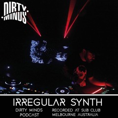 Dirty Minds Podcast 044 with Irregular Synth (Recorded at Sub Club, Melbourne)