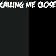 Calling Me Close