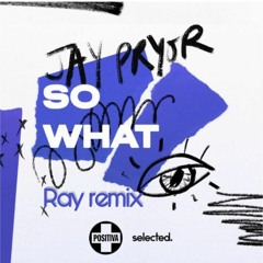 Jay Pryor - So What (Ray Remix)