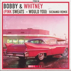 Bobby & Whittney ( Pink Sweat$ - Would you ) SICHANGI Remix