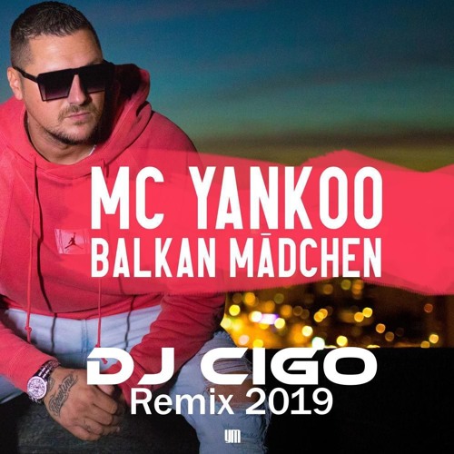 Stream MC YANKOO - Balkan Mädchen (DJ CIGO Remix 2019) [PRIVATE RADIO] by  DjCigo Official ✪ | Listen online for free on SoundCloud