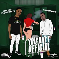 You Ain't Official (Feat. Flipperachi) [Prod. By KushOGwapp]