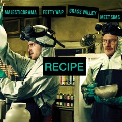 RECIPE Ft Fetty Wap, Meet Sims, Grass Valley (Prod by Majestic Drama & Cash Jordan)