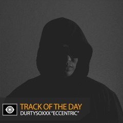Track of the Day: Durtysoxxx “Eccentric”