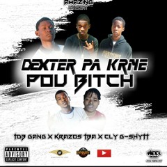 DEXTER PA KRIYE POU BITCH- TDB G X KRAZOS TBA X CLY G SHYTT