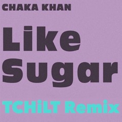 Chaka Khan - Like Sugar (TCHiLT Remix)