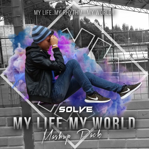 SOLVE Present. My Life , My World Mashup Pack Support: D3FAI, Rave Republic And Many More