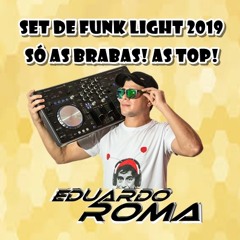 SET DE FUNK LIGHT 2019 - SÓ AS BRABAS! AS TOP! DJ EDUARDO ROMA