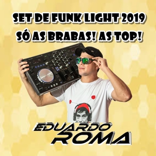 SET DE FUNK LIGHT 2019 - SÓ AS BRABAS! AS TOP! DJ EDUARDO ROMA