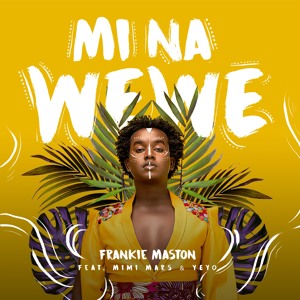 Mi Na Wewe - Frankie ft. Mimi Mars & Yeyo