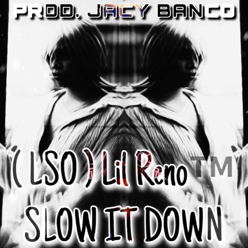 Lil Reno - Slow It Down Prod. Jacy Banco (Click To Download Now)