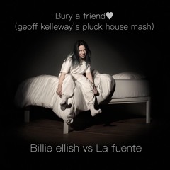 BURY A FRIEND (GEOFF KELLEWAY BOOTLEG) Billie Ellish X La Fuente
