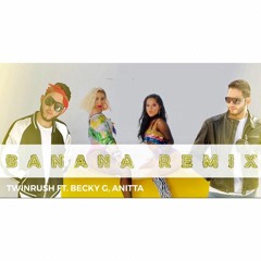 Twinrush Ft. Becky G, Anitta - BANANA REMIX