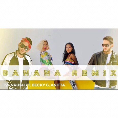 Twinrush Ft. Becky G, Anitta - BANANA REMIX