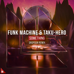 Taku-Hero & Funk Machine - Something (ft Jake Reese) Dropgun Remix