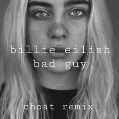Billie Eilish - Bad Guy (Choat Remix)
