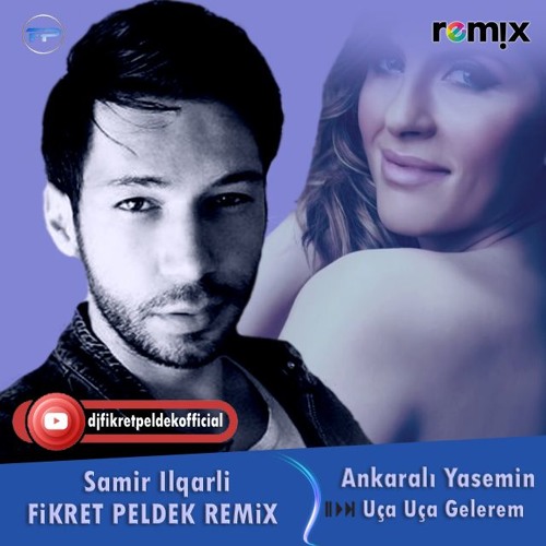 Stream Samir İlqarlı & Ankaralı Yasemin - Uça Uça Gelerem (Fikret Peldek  Remix) by Samir Ilqarli Remix ✪ | Listen online for free on SoundCloud