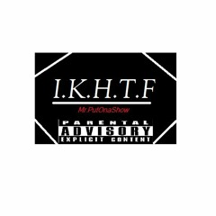 I.K.H.T.F. -Mr.PutOnaShow