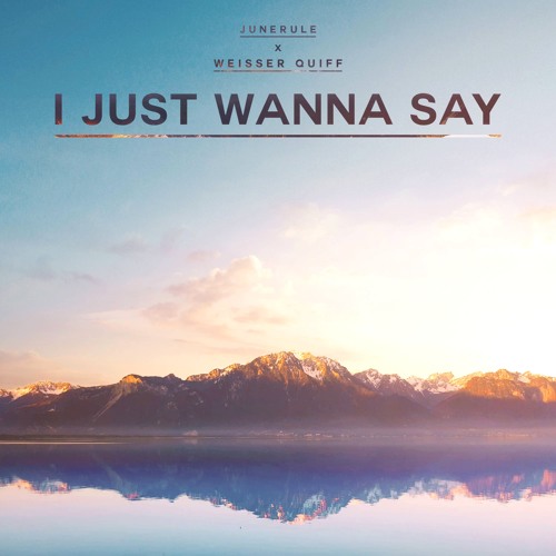 Weisser Quiff & Junerule - I Just Wanna Say