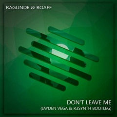 Ragunde & ROAFF - Don't Leave Me (Jayden Vega & R3SYNTH Bootleg)(Radio Edit)// OUT NOW!
