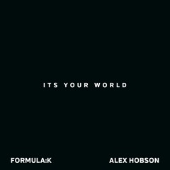 FormulaK & Alex Hobson - Its Your World [Radio Edit]