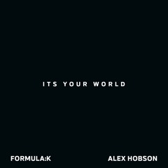 FormulaK & Alex Hobson - It's Your World
