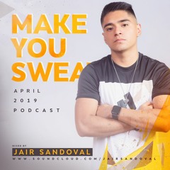 Jair Sandoval - Make You Sweat (April 2019 Podcast)