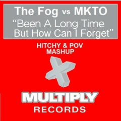 The Fog Vs MKTO - Been A Long Time But How Can I Forget (Hitchy & POV Mashup) v2