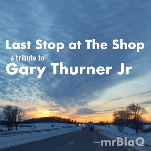 Last Stop at The Shop - A Tribute to Gary Thurner Jr