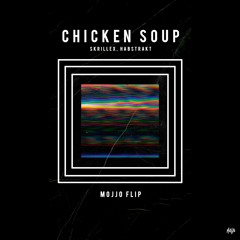 Habstrakt & Skrillex - Chicken Soup (MOJJO FLIP)