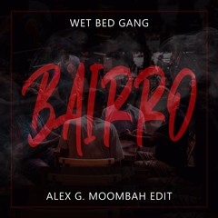 Wet Bed Gang  - Bairro (Alex G. moombah edit)