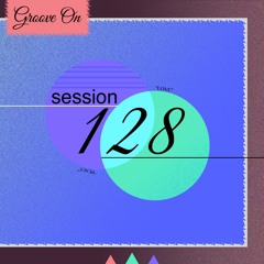 Groove On: Session 128