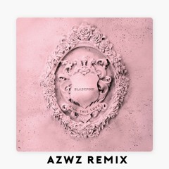 BLACKPINK - Kill This Love (AZWZ Remix)