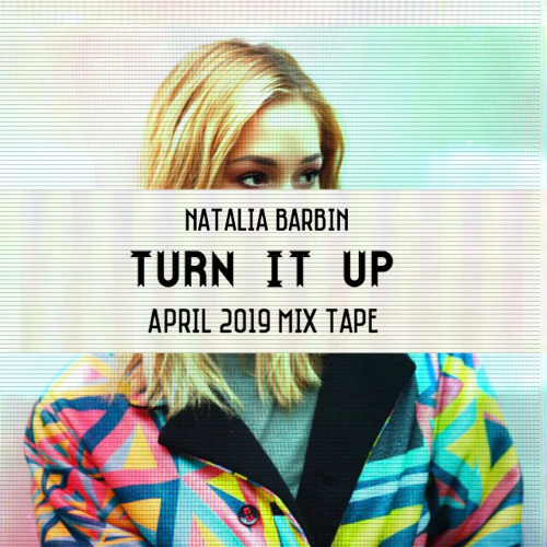 Natalia Barbin TURN IT UP April 2019 Mix Tape