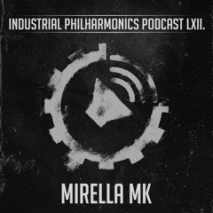 MIRELLA MK - Industrial Philharmonics Podcast LXII.