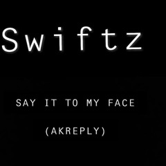 Swiftz - Say It To My Face - AK Reply