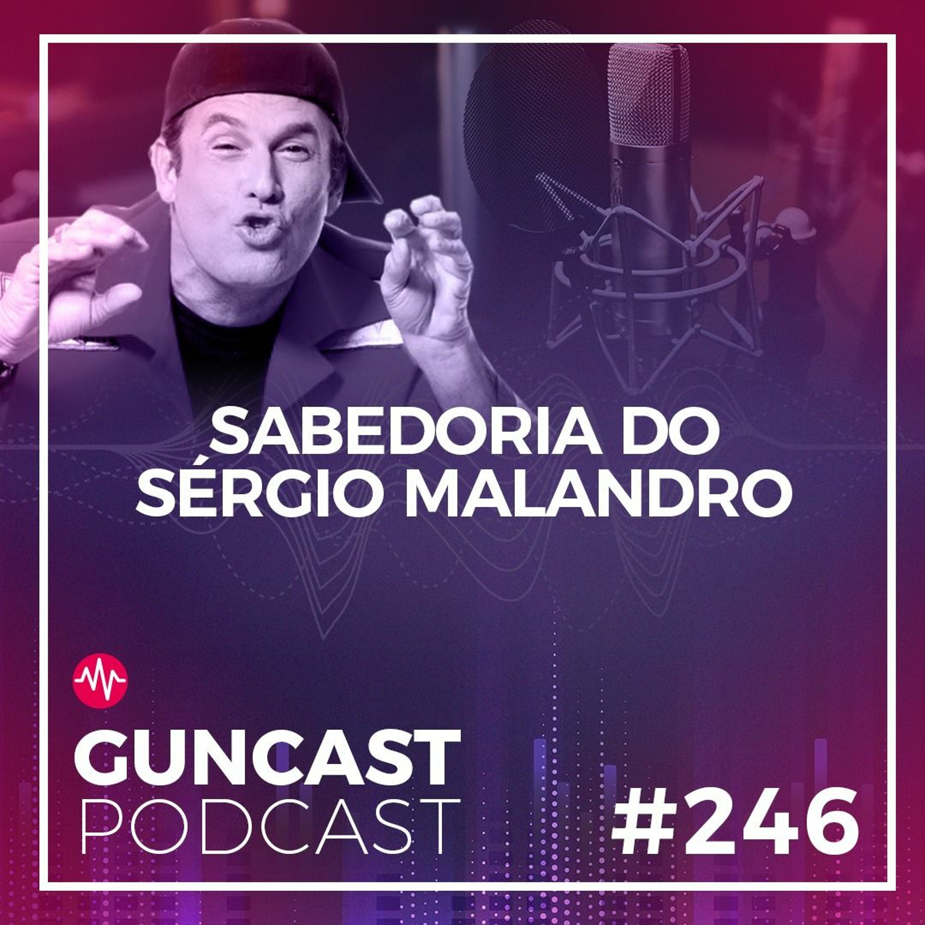 #246 - Sabedoria Do Sérgio Malandro | Guncast
