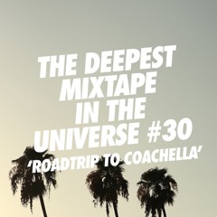 THE DEEPEST MIXTAPE IN THE UNIVERSE #30 (road trip to Coachella)