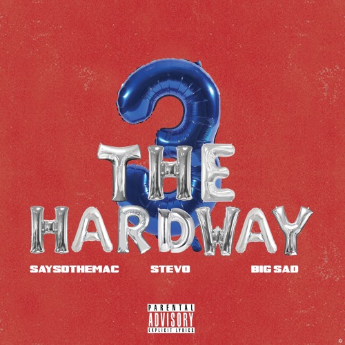 3TheHardway - Saysothemac, StevO, Big Sad
