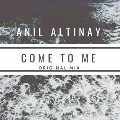 Anil Altinay - Come To Me (Original Mix)