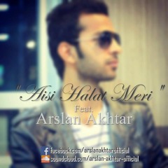 Aisi Halat Meri - Arslan Akhtar