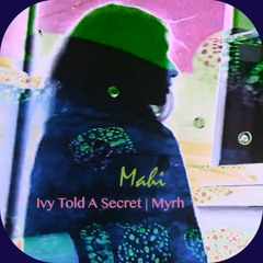 Mahi - Ivy Told A Secret | Myrh