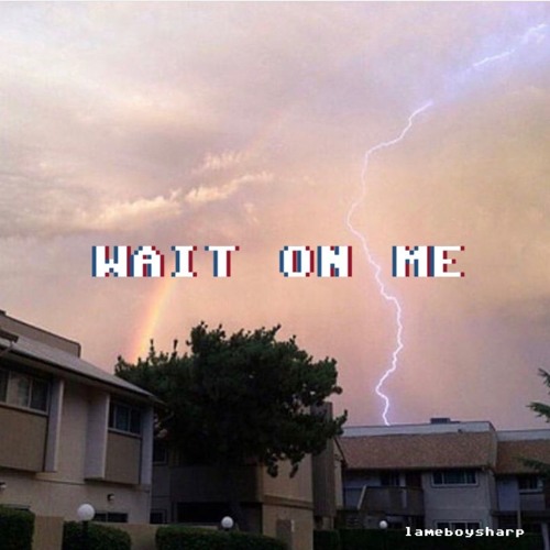 wait on me - lameboysharp (prod. secretstash)