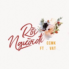 Rồi người đi - Ccmk x VAT