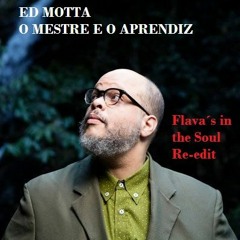 ED MOTTA - O MESTRE E O APRENDIZ (Flava`s In The Soul  Re - Edit 114  BPM)