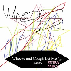 wheeze and cough let me @m extra saucy