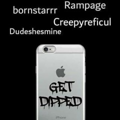 Get Dipped FT bornstarrr & Creepyreficul[prod.by Dudeshesmine]