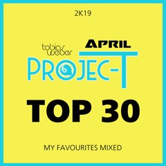 April Top 30 2k19 - MY FAVOURITES MIXED BY: Tobias F Weber & Projec-T